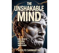 THE UNSHAKABLE MIND: Stoic Paths to Emotional Mastery and Inner Power (Master Your Life Series)
