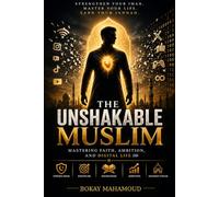 The Unshakable Muslim: Mastering Faith, Ambition, and Digital Life 2026