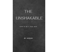 THE UNSHAKABLE: The modern man's guide to master dating , confidence , and masculine power