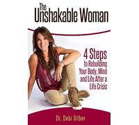 The Unshakable Woman: 4 Steps to Rebuilding Your Body, Mind and Life After a Life Crisis