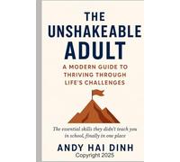 The Unshakeable Adult: A Modern Guide to Thriving Through Life's Challenges: The essential skills they didn't teach you in school, finally in one place. (The Thriving Life)
