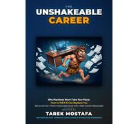 The Unshakeable Career: Why Machines Won't Take Your Place: How to Tell If AI Can Replace You, Remove the Fear, and Master the Irreplaceable Human Skills That Make You Indispensable