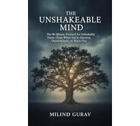 THE UNSHAKEABLE MIND: The 90-Minute Protocol for Unbreakable Focus-Even When You're Anxious, Overwhelmed, or Burnt Out