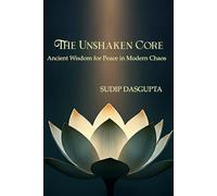 The Unshaken Core: Ancient Wisdom for Peace in Modern Chaos