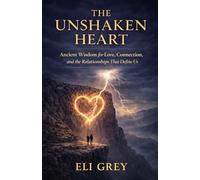 THE UNSHAKEN HEART: Ancient Wisdom for Love, Connection, Relationships, and the Relationships That Define Us