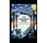 THE UNSHAKEN MIND: Stoic Architecture for Modern Turmoil: Timeless Disciplines for Clarity, Courage, and Calm in an Age of Overwhelm (Hard Life Problems Worth Solving)