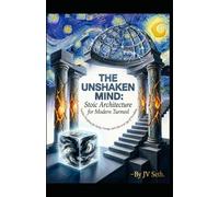 THE UNSHAKEN MIND: Stoic Architecture for Modern Turmoil: Timeless Disciplines for Clarity, Courage, and Calm in an Age of Overwhelm (Hard Life Problems Worth Solving)