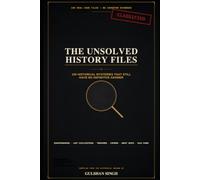 The Unsolved History Files: 100 Historical Mysteries That Still Have No Definitive Answer