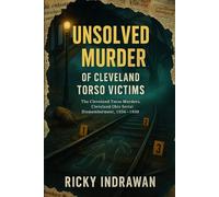 The Unsolved Murder of Cleveland Torso Victims: The Cleveland Torso Murders, Cleveland Ohio Serial Dismemberment, 1934-1938