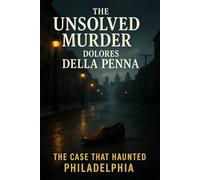 The Unsolved Murder of Dolores Della Penna: The Case That Haunted Philadelphia