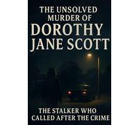 The Unsolved Murder of Dorothy Jane Scott: The Stalker Who Called After the Crime