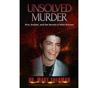 The Unsolved Murder of Dr. Mary Sherman: Fire, Scalpel, and the Secrets of New Orleans