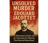 The Unsolved Murder of Édouard Jacottet: A Missionary’s Death and the Christmas Eve Mystery That Haunted Basutoland