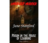 The Unsolved Murder of Jane Stanford: Poison in the House of Learning