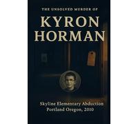 The Unsolved Murder of Kyron Horman: Skyline Elementary Abduction, Portland Oregon, 2010