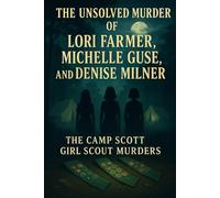The Unsolved Murder of Lori Farmer, Michelle Guse, and Denise Milner: The Camp Scott Girl Scout Murders