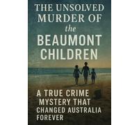 The Unsolved Murder of the Beaumont Children: A True Crime Mystery That Changed Australia Forever