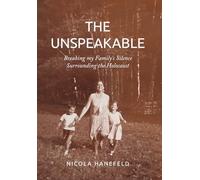 The Unspeakable: Breaking my Family's Silence surrounding the Holocaust (Holocaust Heritage)
