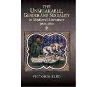 The Unspeakable, Gender and Sexuality in Medieval Literature, 1000-1400: 12 (Gender in the Middle Ages)
