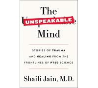 The Unspeakable Mind: Stories of Trauma and Healing from the Frontlines of PTSD Science