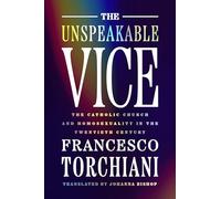 The Unspeakable Vice: The Catholic Church and Homosexuality in the Twentieth Century (George L. Mosse Series in the History of European Culture, Sexuality, and Ideas)