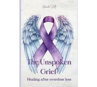 THE UNSPOKEN GRIEF A Guide for Healing, Hope, and Life After Overdose