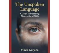 The Unspoken Language: A Guide to Mastering Observational Skills (Self Help)