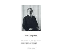 The Unspoken: Reflections of Acharya Jagadish Chandra Bose on Nature, Science, and the Universe