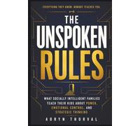 The Unspoken Rules: What Rich Parents Teach Their Kids, Escape the Middle Class Trap, and Build a Life of Choice, The Social Intelligence They Never ... Hidden Career Walls Series by Aoryn Thorval)