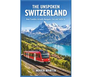 The Unspoken Switzerland: How Travelers Actually Navigate, Live and Settle In