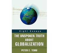 THE UNSPOKEN TRUTH ABOUT GLOBALIZATION: Eight Essays
