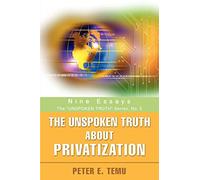 THE UNSPOKEN TRUTH ABOUT PRIVATIZATION: Nine Essays
