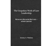 The Unspoken Work of Care Leadership: What we carry. What we hide. What it costs - and what it gives back.