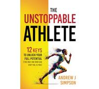 The Unstoppable Athlete: 12 Keys To Unlock Your Full Potential: Mindset, Confidence, & Peak Performance Habits for Teen and College Athletes Who Play Sports: 3 (Athlete Success Series)