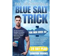 THE UNSTOPPABLE BLUE SALT TRICK FOR MEN OVER 40: Unlock Peak Vitality And Reignite Your Alpha Edge-The Science-Backed Solution In Boosting Energy, ... Naturally (Alternative Holistic Medicine)