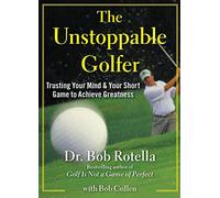 The Unstoppable Golfer: Trusting Your Mind & Your Short Game to Achieve Greatness
