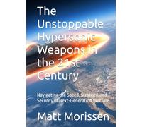 The Unstoppable Hypersonic Weapons in the 21st Century: Navigating the Speed, Strategy, and Security of Next-Generation Warfare