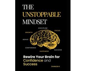 The Unstoppable Mindset: Rewire Your Brain for Confidence and Success