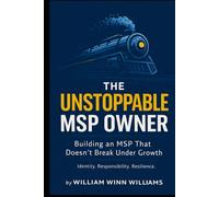The Unstoppable MSP Owner: Building an MSP That Doesn’t Break Under Growth