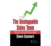 The Unstoppable Sales Team: Elevate Your Team’s Performance, Win More Business, and Attract Top Performers