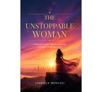 The Unstoppable Woman: A Practical Guide to Becoming Strong, Confident, and Independent - Mindset, Money, Boundaries, and Self-Worth for the Modern Woman