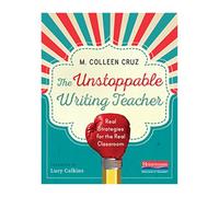 The Unstoppable Writing Teacher: Real Strategies for the Real Classroom