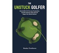 The Unstuck Golfer: Break 100 & 90, Fix Your Frustration, and Play Smarter Golf with the Bogey, Par, Birdie Method