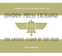 The Unsung Leader of the Field: A tribute to the advertising agency The London Press Exchange