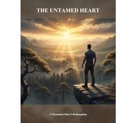 The Untamed Heart: A Wounded Man'S Redemption