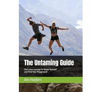 The Untaming Guide: Start Your Journey To 'Know Yourself And Find Your Playground'