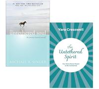 The Untethered Soul The Journey Beyond Yourself By Michael A. Singer & The Untethered Spirit By Yara Cresswell 2 Books Collection Set