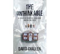 The Unthinkable : A Story of Control, Violence and My Mother