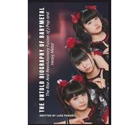 THE UNTOLD BIOGRAPHY OF BABYMETAL: The Rise And Revolutionary Fusion of J-Pop and Heavy Metal
