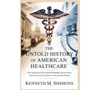 The Untold History of American Healthcare: The Hidden Story Behind Reform, Resistance, and the Cost of Care in the United States
